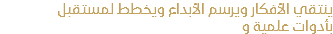 ينتقي الأفكار ويرسم الأبداع ويخطط لمستقبل بأدوات علمية و 