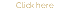 Click here